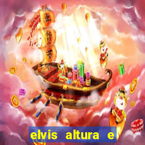 elvis altura e peso elvis bugalu altura e